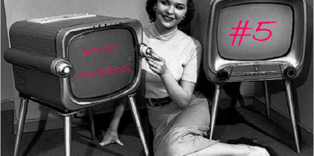 Bitch Awards #5 - TV